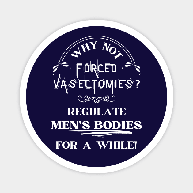 Forced Vasectomies - Pro Roe Pro Choice Blue Magnet by EvolvedandLovingIt